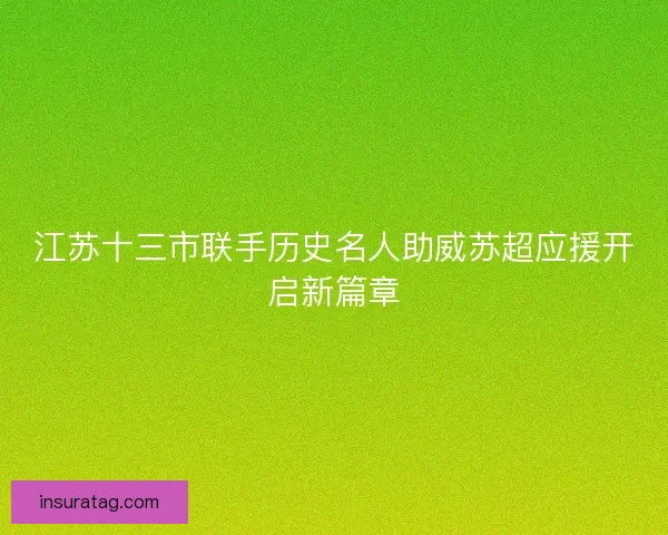 江苏十三市联手历史名人助威苏超应援开启新篇章